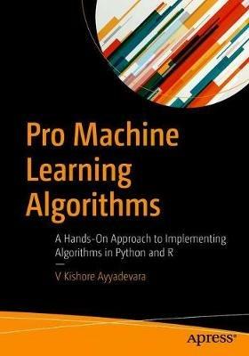 Pro Machine Learning Algorithms: A Hands-On Approach to Implementing Algorithms in Python and R - V Kishore Ayyadevara - cover