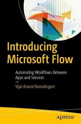 Introducing Microsoft Flow: Automating Workflows Between Apps and Services - Vijai Anand Ramalingam - cover