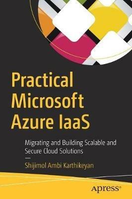 Practical Microsoft Azure IaaS: Migrating and Building Scalable and Secure Cloud Solutions - Shijimol Ambi Karthikeyan - cover