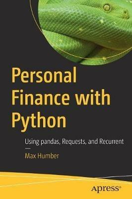 Personal Finance with Python: Using pandas, Requests, and Recurrent - Max Humber - cover