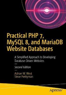 Practical PHP 7, MySQL 8, and MariaDB Website Databases: A Simplified Approach to Developing Database-Driven Websites - Adrian W. West,Steve Prettyman - cover