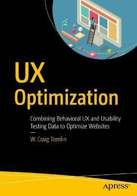UX Optimization: Combining Behavioral UX and Usability Testing Data to Optimize Websites - W. Craig Tomlin - cover