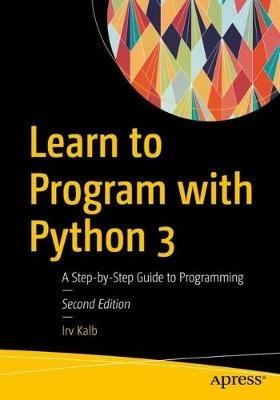 Learn to Program with Python 3: A Step-by-Step Guide to Programming - Irv Kalb - cover