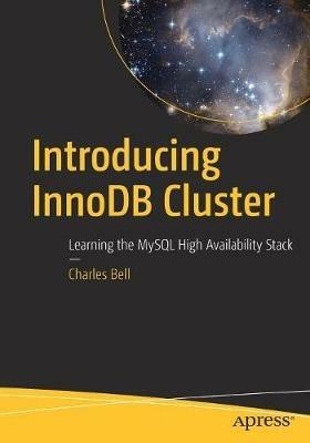 Introducing InnoDB Cluster: Learning the MySQL High Availability Stack - Charles Bell - cover