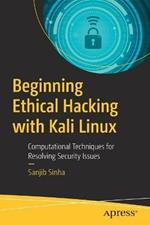 Beginning Ethical Hacking with Kali Linux: Computational Techniques for Resolving Security Issues
