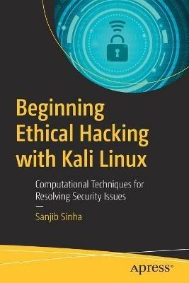 Beginning Ethical Hacking with Kali Linux: Computational Techniques for Resolving Security Issues - Sanjib Sinha - cover