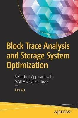 Block Trace Analysis and Storage System Optimization: A Practical Approach with MATLAB/Python Tools - Jun Xu - cover