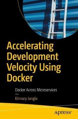 Accelerating Development Velocity Using Docker: Docker Across Microservices - Kinnary Jangla - cover