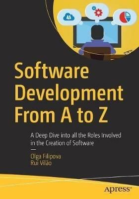 Software Development From A to Z: A Deep Dive into all the Roles Involved in the Creation of Software - Olga Filipova,Rui Vilão - cover
