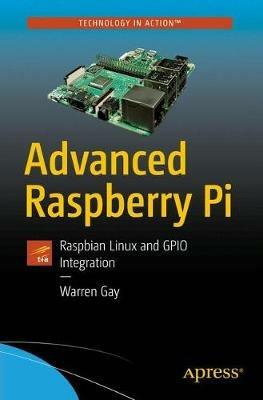 Advanced Raspberry Pi: Raspbian Linux and GPIO Integration - Warren Gay - cover