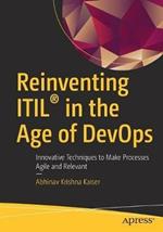 Reinventing ITIL (R) in the Age of DevOps: Innovative Techniques to Make Processes Agile and Relevant