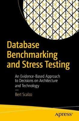 Database Benchmarking and Stress Testing: An Evidence-Based Approach to Decisions on Architecture and Technology - Bert Scalzo - cover