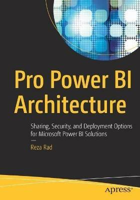 Pro Power BI Architecture: Sharing, Security, and Deployment Options for Microsoft Power BI Solutions - Reza Rad - cover
