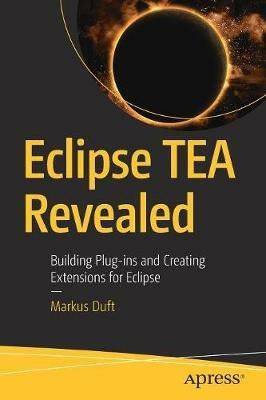 Eclipse TEA Revealed: Building Plug-ins and Creating Extensions for Eclipse - Markus Duft - cover