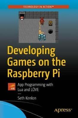 Developing Games on the Raspberry Pi: App Programming with Lua and LÖVE - Seth Kenlon - cover