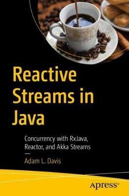 Reactive Streams in Java: Concurrency with RxJava, Reactor, and Akka Streams - Adam L. Davis - cover