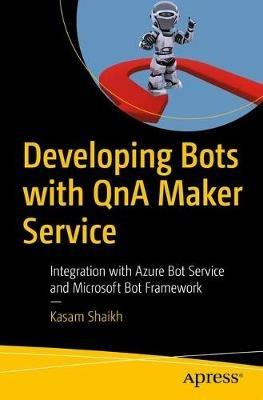 Developing Bots with QnA Maker Service: Integration with Azure Bot Service and Microsoft Bot Framework - Kasam Shaikh - cover