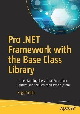 Pro .NET Framework with the Base Class Library: Understanding the Virtual Execution System and the Common Type System - Roger Villela - cover