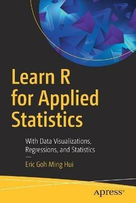Learn R for Applied Statistics: With Data Visualizations, Regressions, and Statistics - Eric Goh Ming Hui - cover
