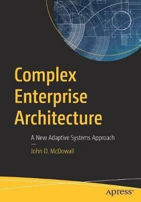 Complex Enterprise Architecture: A New Adaptive Systems Approach - John D. McDowall - cover