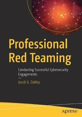 Professional Red Teaming: Conducting Successful Cybersecurity Engagements - Jacob G. Oakley - cover