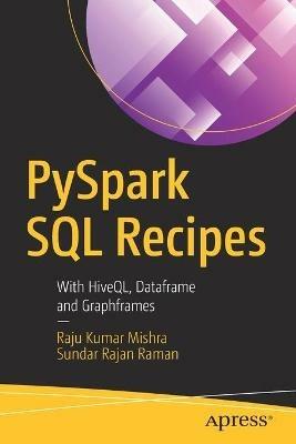 PySpark SQL Recipes: With HiveQL, Dataframe and Graphframes - Raju Kumar Mishra,Sundar Rajan Raman - cover