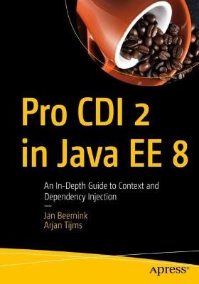 Pro CDI 2 in Java EE 8: An In-Depth Guide to Context and Dependency Injection - Jan Beernink,Arjan Tijms - cover