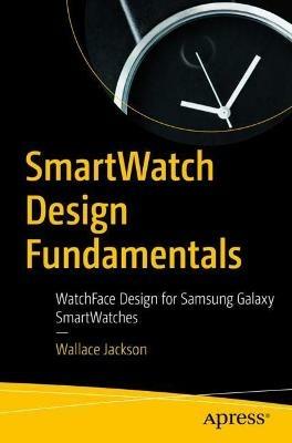 SmartWatch Design Fundamentals: WatchFace Design for Samsung Galaxy SmartWatches - Wallace Jackson - cover