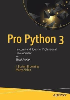 Pro Python 3: Features and Tools for Professional Development - J. Burton Browning,Marty Alchin - cover