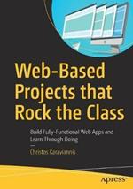 Web-Based Projects that Rock the Class: Build Fully-Functional Web Apps and Learn Through Doing