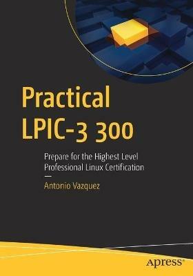 Practical LPIC-3 300: Prepare for the Highest Level Professional Linux Certification - Antonio Vazquez - cover