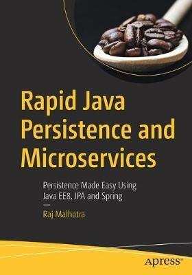 Rapid Java Persistence and Microservices: Persistence Made Easy Using Java EE8, JPA and Spring - Raj Malhotra - cover