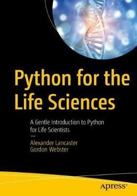 Python for the Life Sciences: A Gentle Introduction to Python for Life Scientists - Alexander Lancaster,Gordon Webster - cover