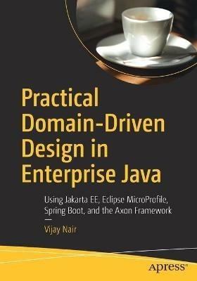 Practical Domain-Driven Design in Enterprise Java: Using Jakarta EE, Eclipse MicroProfile, Spring Boot, and the Axon Framework - Vijay Nair - cover