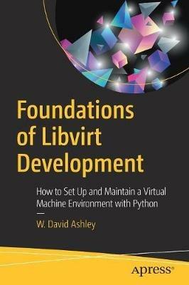Foundations of Libvirt Development: How to Set Up and Maintain a Virtual Machine Environment with Python - W. David Ashley - cover