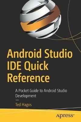 Android Studio IDE Quick Reference: A Pocket Guide to Android Studio Development - Ted Hagos - cover