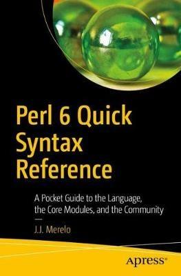 Perl 6 Quick Syntax Reference: A Pocket Guide to the Language, the Core Modules, and the Community - J.J. Merelo - cover