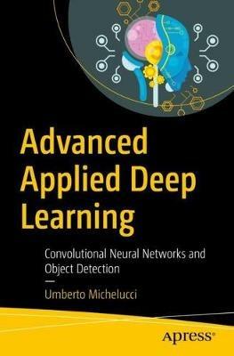 Advanced Applied Deep Learning: Convolutional Neural Networks and Object Detection - Umberto Michelucci - cover