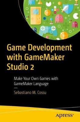 Game Development with GameMaker Studio 2: Make Your Own Games with GameMaker Language - Sebastiano M. Cossu - cover