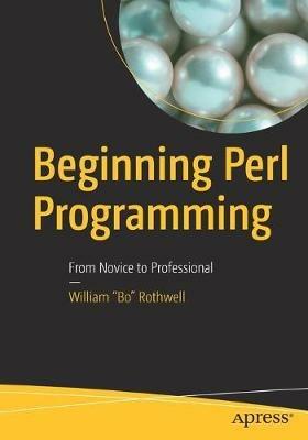 Beginning Perl Programming: From Novice to Professional - William "Bo" Rothwell - cover