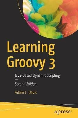 Learning Groovy 3: Java-Based Dynamic Scripting - Adam L. Davis - cover