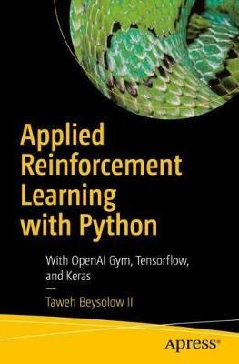 Applied Reinforcement Learning with Python: With OpenAI Gym, Tensorflow, and Keras - Taweh Beysolow II - cover