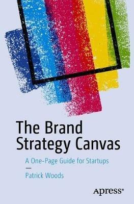 The Brand Strategy Canvas: A One-Page Guide for Startups - Patrick Woods - cover