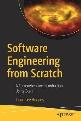 Software Engineering from Scratch: A Comprehensive Introduction Using Scala - Jason Lee Hodges - cover
