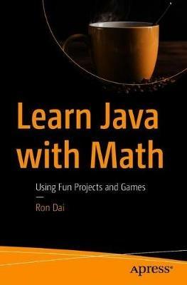 Learn Java with Math: Using Fun Projects and Games - Ron Dai - cover