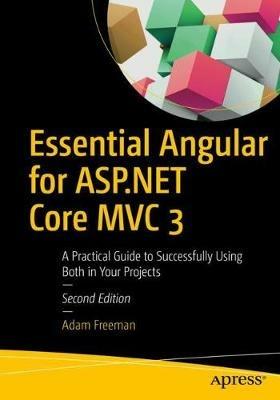 Essential Angular for ASP.NET Core MVC 3: A Practical Guide to Successfully Using Both in Your Projects - Adam Freeman - cover