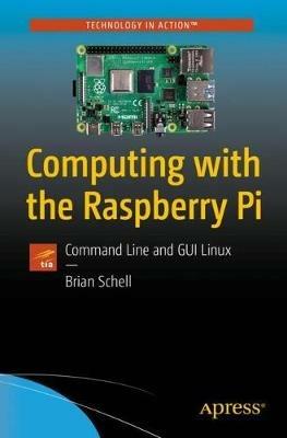 Computing with the Raspberry Pi: Command Line and GUI Linux - Brian Schell - cover