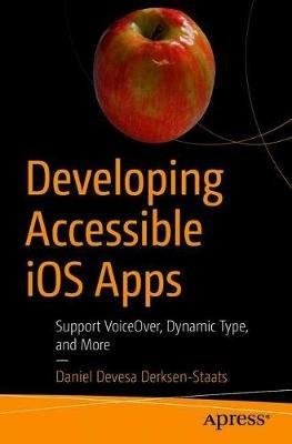 Developing Accessible iOS Apps: Support VoiceOver, Dynamic Type, and More - Daniel Devesa Derksen-Staats - cover