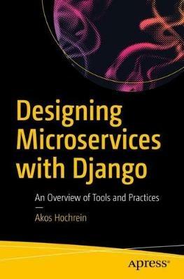 Designing Microservices with Django: An Overview of Tools and Practices - Akos Hochrein - cover