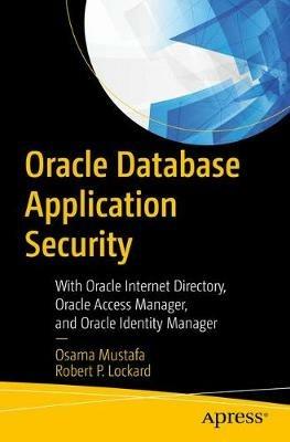 Oracle Database Application Security: With Oracle Internet Directory, Oracle Access Manager, and Oracle Identity Manager - Osama Mustafa,Robert P. Lockard - cover